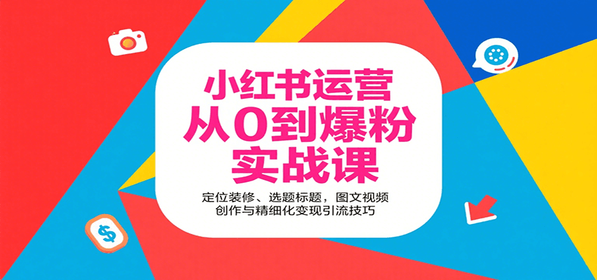 小红书运营从0到爆粉实战课：定位装修、选题标题，图文视频创作与精细化变现引流技巧-理想项目库