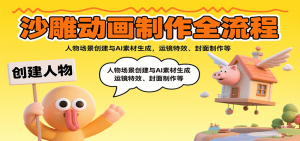 沙雕动画制作全流程:人物场景创建与AI素材生成,运镜特效、封面制作等-理想项目库