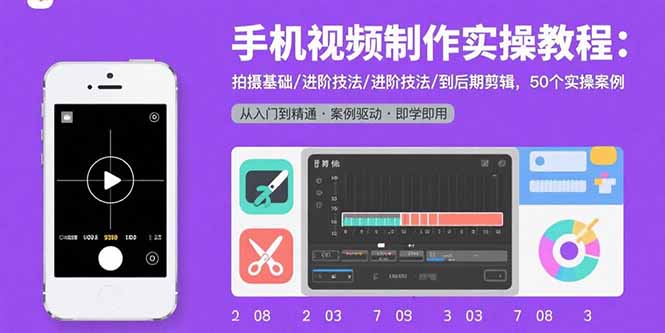 手机视频制作实操教程：拍摄基础/进阶技法/到后期剪辑，50个实操案例-理想项目库