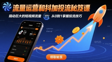 流量运营和抖加投流秘笈课，撬动巨大的短视频流量-理想项目库