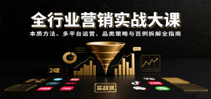 全行业营销实战大课：本质方法、多平台运营、品类策略与百例拆解全指南-理想项目库