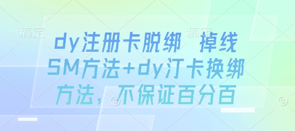 dy注册卡脱绑 掉线SM方法+dy汀卡换绑方法，不保证百分百-理想项目库