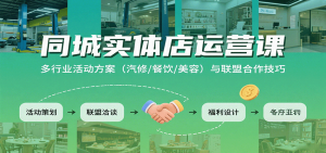 同城实体店运营课：多行业活动方案(汽修/餐饮/美容)与联盟合作技巧-理想项目库