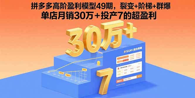 拼多多高阶盈利模型49期，裂变+阶梯+群爆 单店月销30万+投产7的超盈利-理想项目库