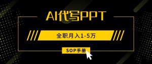 AI代写之高效制作PPT，永不失业副业兼职，全职月入1-5万【SOP手册】-理想项目库