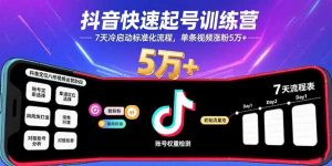 抖音快速起号训练营，7天冷启动标准化流程，单条视频涨粉5万+-理想项目库