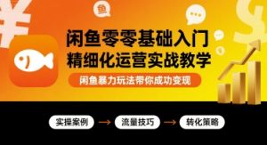 闲鱼零基础入门精细化运营实战教学,闲鱼暴力玩法带你成功变现-理想项目库