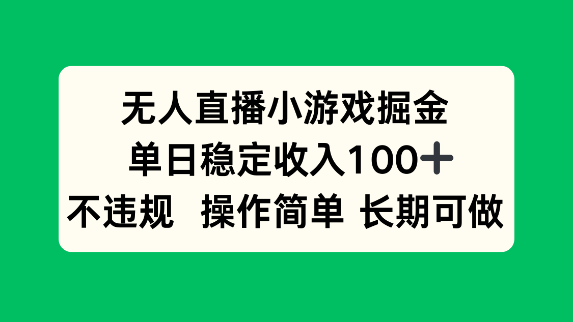 无人直播小游戏掘金，单日稳定收入100+，不违规操作简单 长期可做-理想项目库