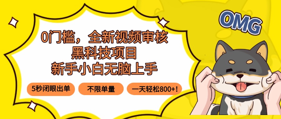 0门槛，全新视频审核黑科技项目，新手小白无脑上手5秒闭眼出单，不限单…-理想项目库