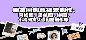 朋友圈创意视觉制作，问候图、晒单图、拼图、小视频及头像封面制作等-理想项目库