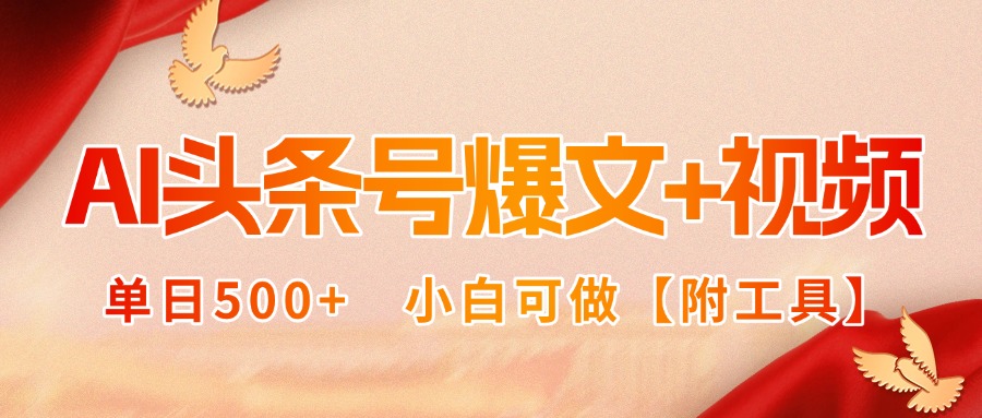 AI头条号爆文+视频双玩法，单日500+，小白可做【附工具】-理想项目库