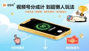 视频号分成计划超懒人玩法，10秒生成一条视频，纯手机操作，单日收益1k+【揭秘】-理想项目库