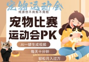 AI一键生成宠物比赛运动会PK视频，纯原创不用剪不用拍，每天十分钟，轻松月入过1W+-理想项目库