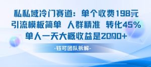 私域冷门赛道单个收费198米引流模板简单人群精准 45%的转化率单人一天大概收益多张-理想项目库
