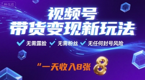 视频号带货变现新玩法，无需露脸，无需粉丝，无任何封号风险，一天收益8张【揭秘】-理想项目库