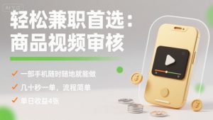 轻松兼职首选：商品视频审核，一部手机随时随地就能做，几十秒一单，流程简单，单日收益4张【揭秘】-理想项目库