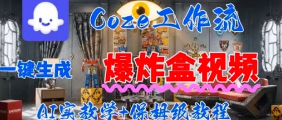 Coez扣子工作一键生成爆炸盒短视频，全流程保姆级教程-理想项目库