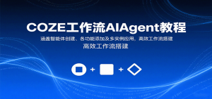 COZE工作流AIAgent教程：涵盖智能体创建、各功能添加及多实例应用，高效工作流搭建-理想项目库