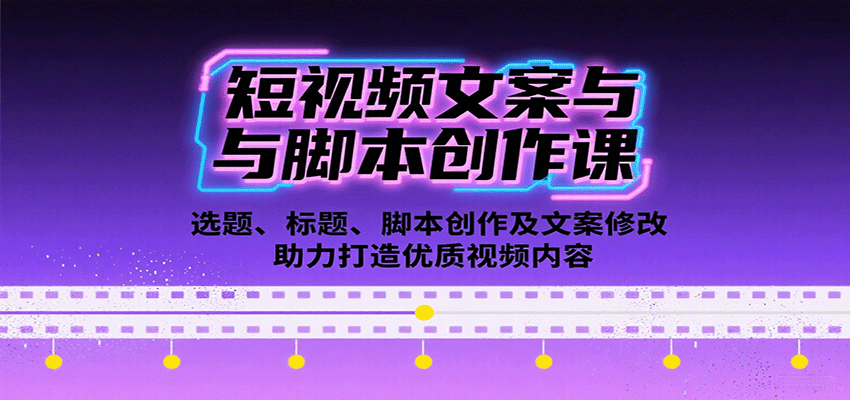 短视频文案与脚本创作课：选题、标题、脚本创作及文案修改等助力打造优质视频内容-理想项目库