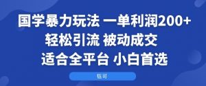 国学暴力玩法:一单利润2张+轻松引流 被动成交 适合全平台 小白首选-理想项目库