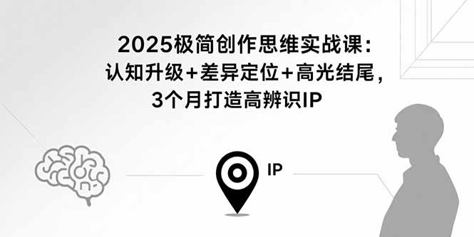 2025极简创作思维实战课：认知升级+差异定位+高光结尾，3个月打造高辨识IP-理想项目库