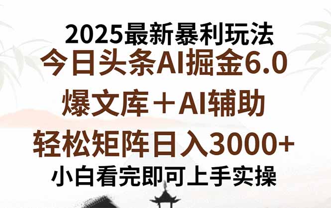 2025年今日头条最新暴利玩法6.0，一键生成爆款，轻松实现矩阵日入3000+-理想项目库