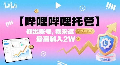 【哔哩哔哩托管】你出账号，我来运营，最高躺入2W【揭秘】-理想项目库
