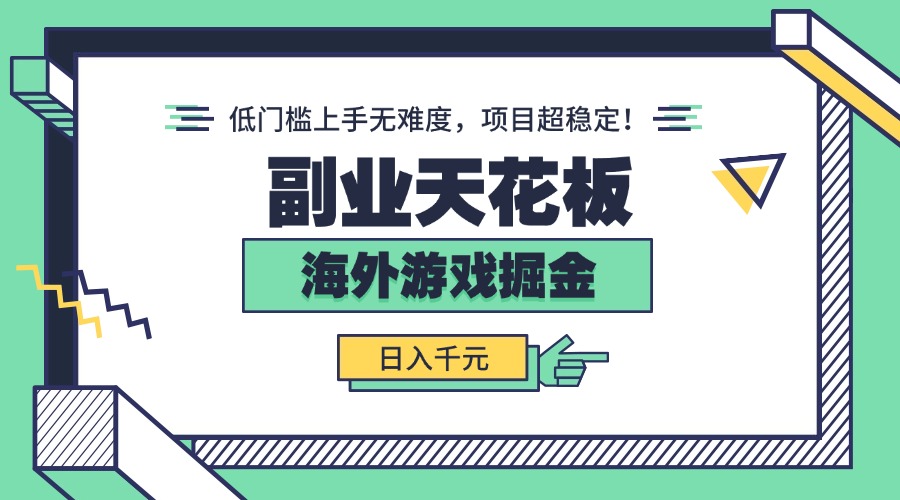 副业天花板！海外游戏掘金：日入千元，低门槛上手无难度，项目超稳定！-理想项目库