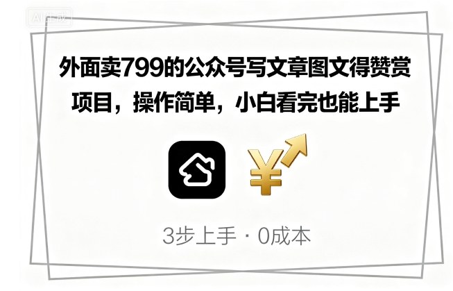 外面卖799的公众号写文章图文得赞赏项目，操作简单，小白看完也能上手-理想项目库