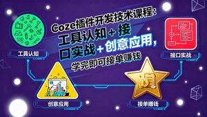 Coze插件开发技术课程：工具认知+接口实战+创意应用，学完即可接单赚钱-理想项目库
