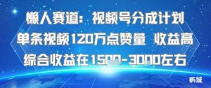 懒人赛道：视频号分成计划单条视频120W点赞量 收益高综合收益在1.5K左右-理想项目库