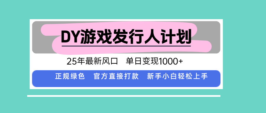 DY游戏发行人计划，25年最新风口，单日变现1000+-理想项目库