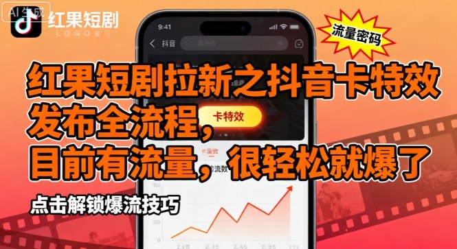 红果短剧拉新之抖音卡特效发布全流程，目前有流量，很轻松就爆了-理想项目库
