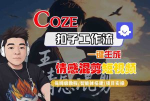 Coze智能体工作流一键生成情感混剪短视频，全流程保姆级教学-理想项目库