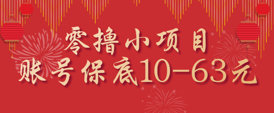 零撸小项目，一个账号保底10-63元，适合新手小白操作，能多账号领低保-理想项目库