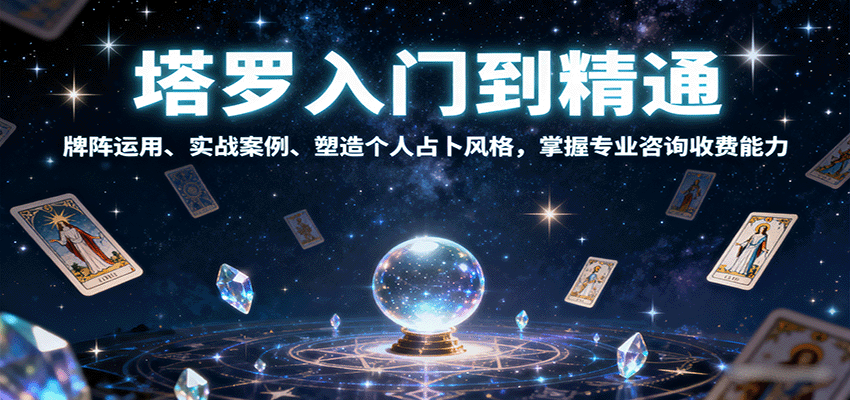 塔罗入门到精通，牌阵运用、实战案例、塑造个人占卜风格，掌握专业咨询收费能力-理想项目库