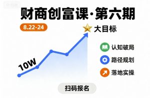 财商创富课第六期8月22-24号,如何从10W起步,一步步实现大目标-理想项目库