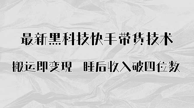 搬运即变现！最新黑科技快手带货Ai搬运技术，睡后收入破四位数-理想项目库