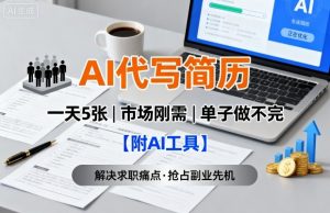 AI代写简历，一天5张，今年找工作难，市场刚需，单子做不完【附AI工具】-理想项目库