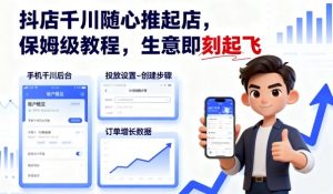 抖店千川随心推起店，保姆级教程，生意即刻起飞-理想项目库