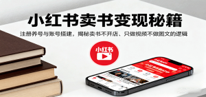 小红书卖书变现秘籍，注册养号与账号搭建，揭秘卖书不开店、只做视频不做图文的逻辑-理想项目库