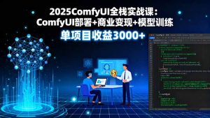2025ComfyUI全栈实战课：ComfyUI部署+商业变现+模型训练，单项目收益3000+-理想项目库