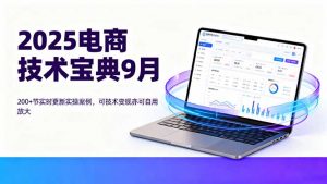 2025电商技术宝典9月：200+节实时更新实操案例，可技术变现亦可自用放大-理想项目库