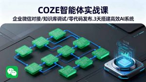 COZE智能体实战课 企业微信对接/知识库调试/零代码发布.3天搭建高效AI系统-理想项目库