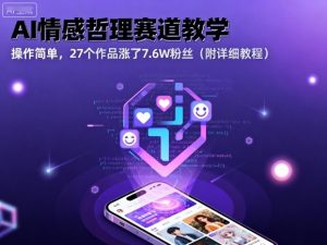 AI情感哲理赛道教学，操作简单，27个作品涨了7.6W粉丝(附详细教程)-理想项目库