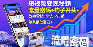 短视频变现秘籍，流量密码+钩子开头+故事营销+个人IP打造，单条播放百万+-理想项目库