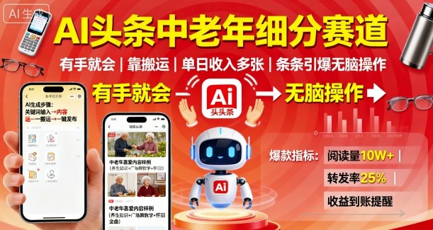 AI头条中老年细分赛道，有手就会靠搬运，单日收入多张，条条引爆无脑操作-理想项目库