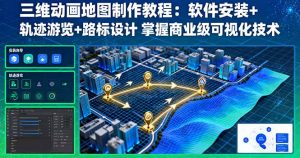 三维动画地图制作教程：软件安装+轨迹游览+路标设计 掌握商业级可视化技术-理想项目库