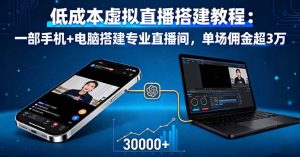 低成本虚拟直播搭建教程：一部手机+电脑搭建专业直播间，单场佣金超3万-理想项目库