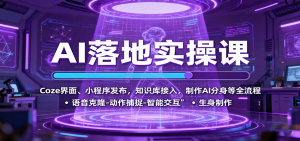 AI落地实操课:Coze界面、小程序发布,知识库接入,制作AI分身等全流程-理想项目库